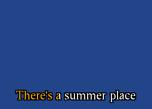 There's a summer place