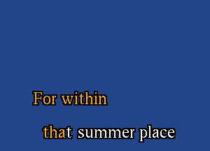 For within

that summer place