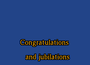 Congratulations

and jubilations