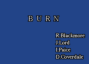 BURN

R.Blackmore
J .bord

LPaice
D.Coverdale