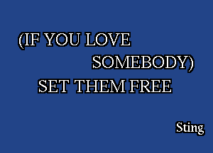 (IF YOU LOVE
SOMEBODY)

SET THEM FREE

Sting