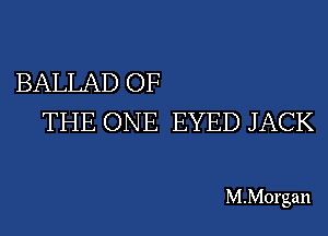 BALLAD OF
THE ONE EYED JACK

M.M01'gan