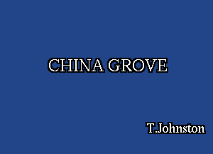 CHINA GROVE

TJohnston