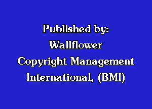 Published byz
Wallflower

Copyright Management
International, (BMI)