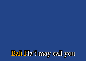 Bali Ha'i may call you