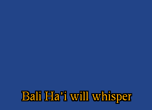 Bali Ha'i will whisper