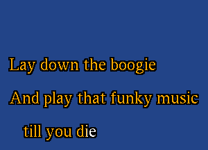 Lay down the boogie

And play that funky music

till you die