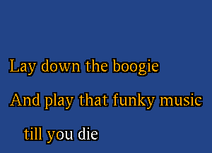 Lay down the boogie

And play that funky music

till you die