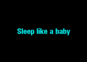 Sleep like a baby