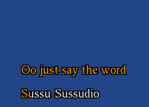 00 just say the word

Sussu-Sussudio