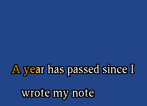 A year has passed since I

wrote my note