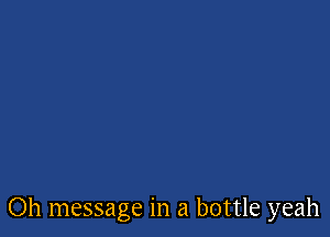 Oh message in a bottle yeah