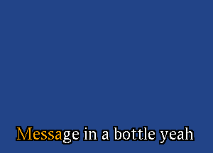 Message in a bottle yeah