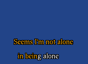 Seems I'm not alone

in being alone