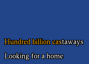 Hundred billion castaways

Looking for a home
