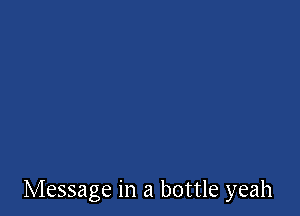 Message in a bottle yeah