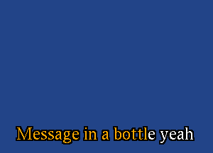 Message in a bottle yeah
