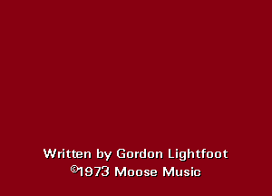 Written by Gordon Lightfoot
0l973 Moose Music