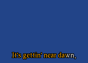 It's gettin' near (lawn,