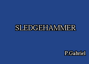 SLEDGEHAMMER

P.Gabriel