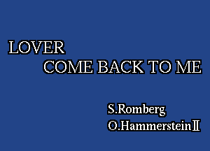 LOVER
COME BACK TO ME

S.Romberg
O.Hammersteinll
