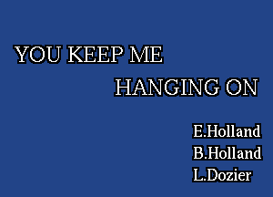 YOU KEEP ME
HANGING ON

E.Holland
B.Holland
L.Dozier