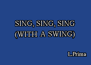 SING, SING, SING

(WITH A SWING)

L.Prima