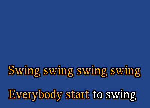 Swing swing swing swing

Everybody start to swing