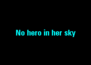 No hero in her sky
