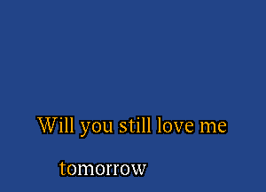 Will you still love me

IOIHOH'OW