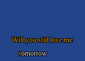 Will you still love me

IOIHOH'OW