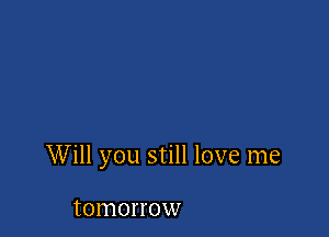 Will you still love me

IOIHOH'OW