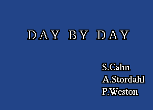 DAY BY DAY

S.Calm
A.Stordahl
P.Weston