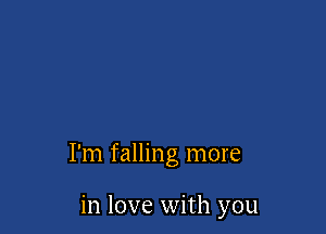 I'm falling more

in love with you