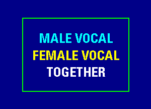 MALE VOCAL

FEMALE VOCAL
TOGETHER