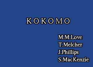 KOKOMO

M.M.Love
T.Melcher
J.Phillips
SMac Kenzie