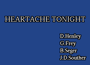 HEARTACHE TONIGHT

D.Henley
G.Prey
B.Seger
J.D.Soutl1er