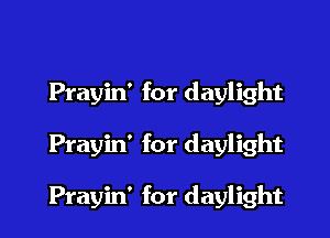 Prayin' for daylight

Prayin' for daylight

Prayin' for daylight