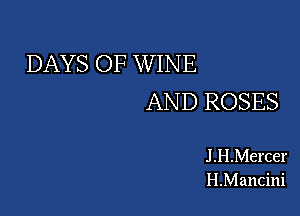 DAYS OF W INE
AND ROSES

J .HMercer
HMancini