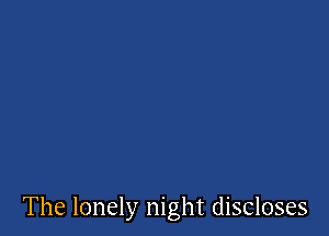 The lonely night discloses