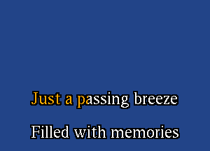 J ust a passing breeze

Filled with memories