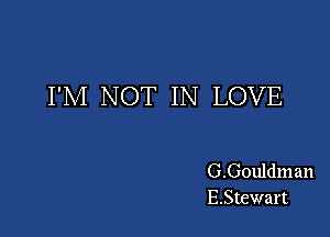 I'M NOT IN LOVE

G.Gouldman
E.Stewart