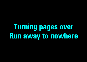 Turning pages over

Run away to nowhere