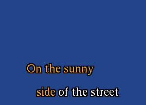 On the sunny

side of the street