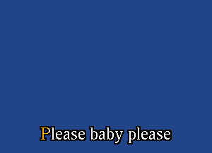 Please baby please