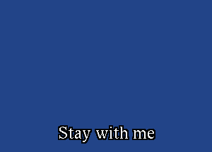 Stay with me