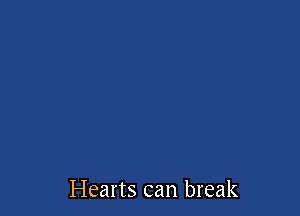 Hearts can break