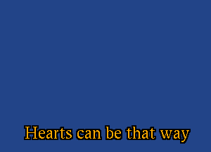 Hearts can be that way