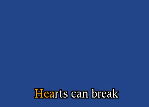 Hearts can break