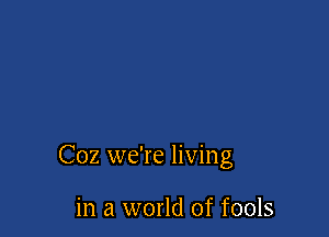 C02 we're living

in a world of fools